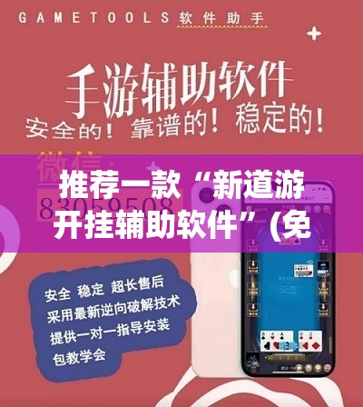 推荐一款“新道游开挂辅助软件”(免费)开挂辅助教学(最新辅助开挂教程)