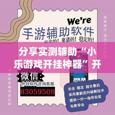 分享实测辅助“小乐游戏开挂神器	”开挂(透视)辅助神器