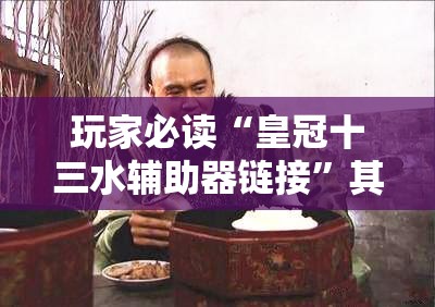 玩家必读“皇冠十三水辅助器链接	”其实确实有挂