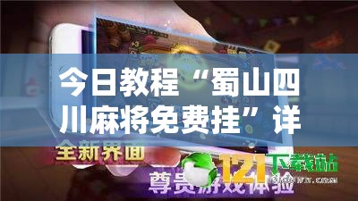 今日教程“蜀山四川麻将免费挂	”详细外挂透视辅助软件教程