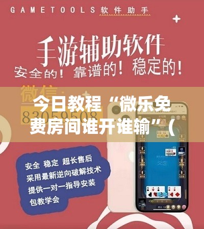 今日教程“微乐免费房间谁开谁输	”(辅助神器)开挂详细教程