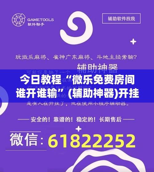 今日教程“微乐免费房间谁开谁输”(辅助神器)开挂详细教程