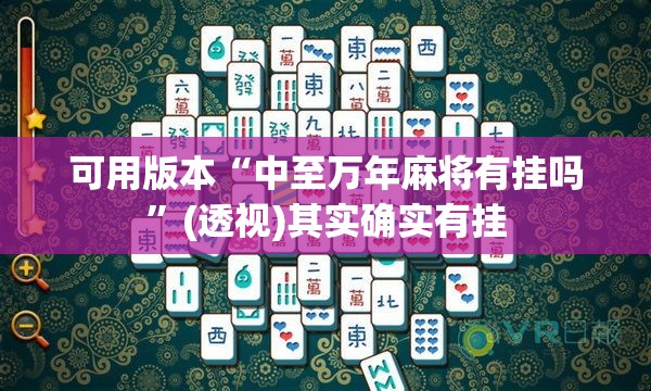 可用版本“中至万年麻将有挂吗”(透视)其实确实有挂