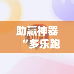 助赢神器“多乐跑胡子开挂”科技辅助神器手机版