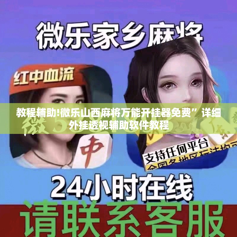 教程辅助!微乐山西麻将万能开挂器免费”详细外挂透视辅助软件教程
