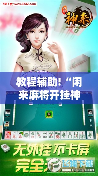 教程辅助!“闲来麻将开挂神器下载	”其实确实有挂