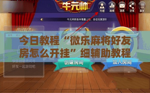 今日教程“微乐麻将好友房怎么开挂”细辅助教程分享