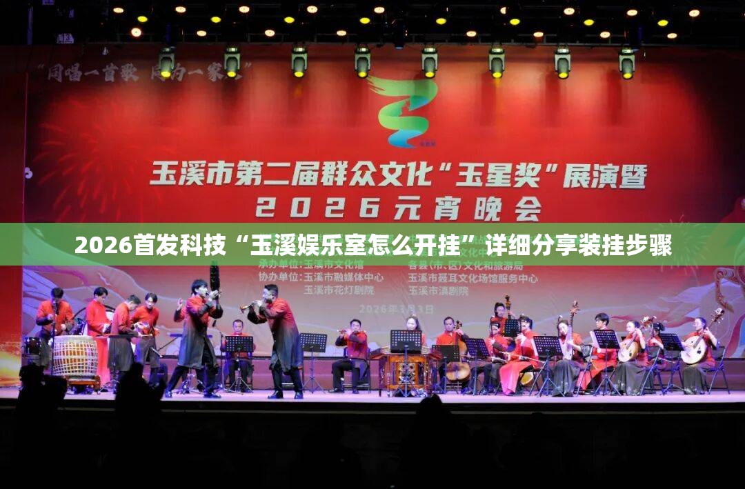 2026首发科技“玉溪娱乐室怎么开挂”详细分享装挂步骤
