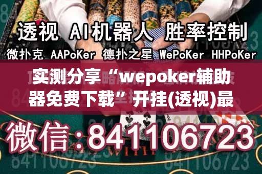 实测分享“wepoker辅助器免费下载”开挂(透视)最新辅助详细