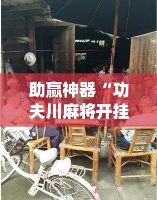 助赢神器“功夫川麻将开挂神器下载”(透视)其实确实有挂