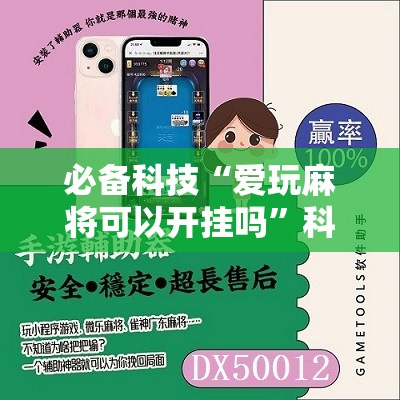必备科技“爱玩麻将可以开挂吗	”科技辅助神器手机版