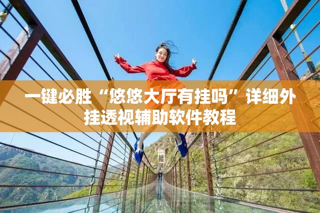 一键必胜“悠悠大厅有挂吗”详细外挂透视辅助软件教程