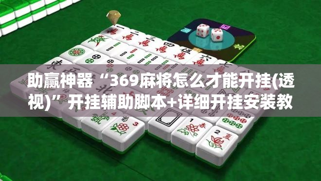 助赢神器“369麻将怎么才能开挂(透视)”开挂辅助脚本+详细开挂安装教程