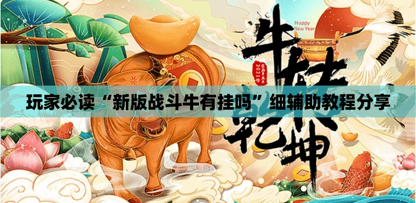 玩家必读“新版战斗牛有挂吗”细辅助教程分享