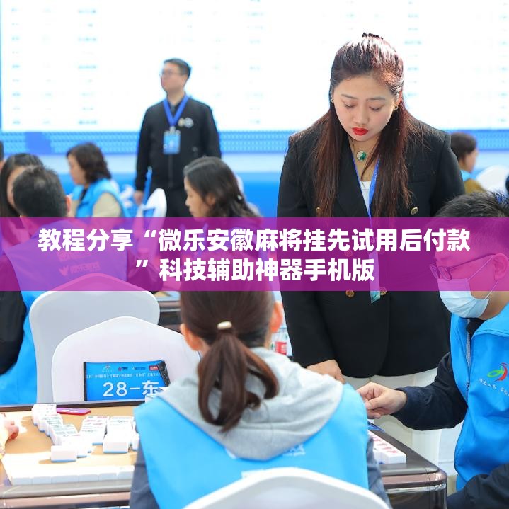 教程分享“微乐安徽麻将挂先试用后付款”科技辅助神器手机版