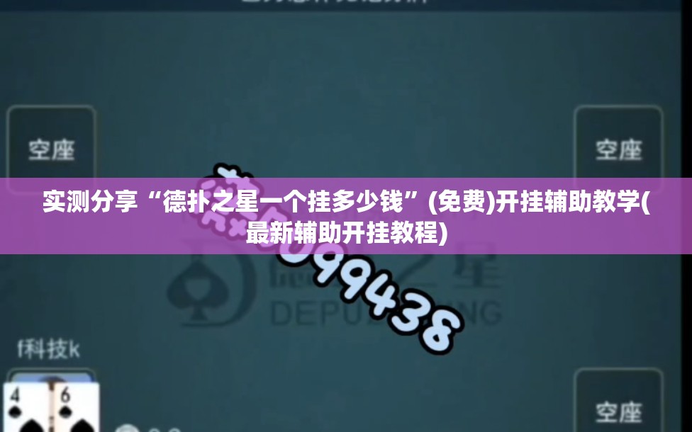 实测分享“德扑之星一个挂多少钱”(免费)开挂辅助教学(最新辅助开挂教程)