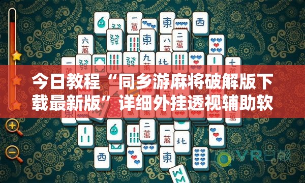 今日教程“同乡游麻将破解版下载最新版”详细外挂透视辅助软件教程