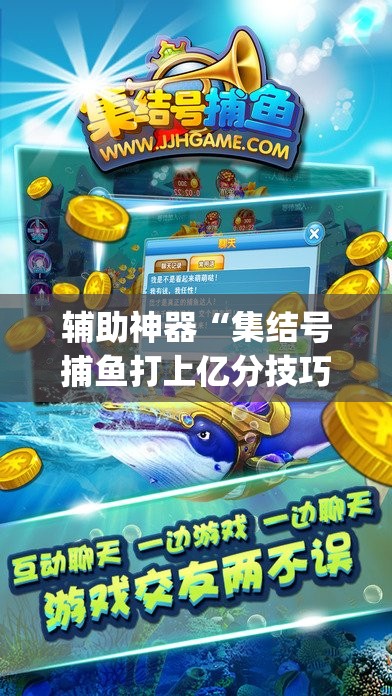 辅助神器“集结号捕鱼打上亿分技巧	”(辅助神器)开挂详细教程