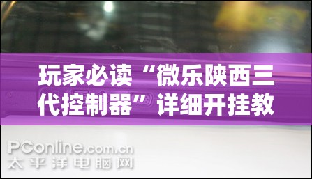 玩家必读“微乐陕西三代控制器”详细开挂教程