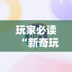 玩家必读“新奇玩乐防作弊破解软件	”科技辅助神器手机版