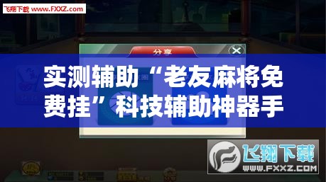 实测辅助“老友麻将免费挂”科技辅助神器手机版