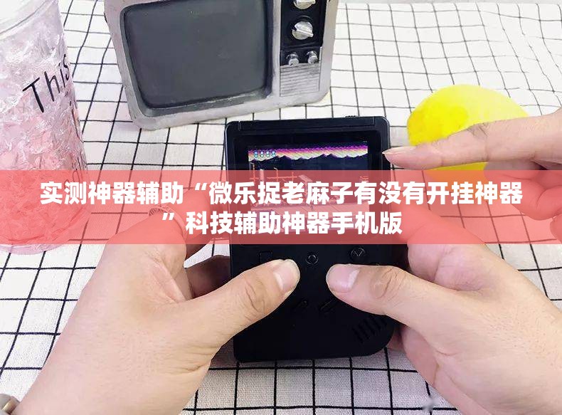 实测神器辅助“微乐捉老麻子有没有开挂神器”科技辅助神器手机版