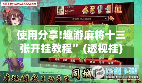 使用分享!趣游麻将十三张开挂教程”(透视挂)辅助下载教程