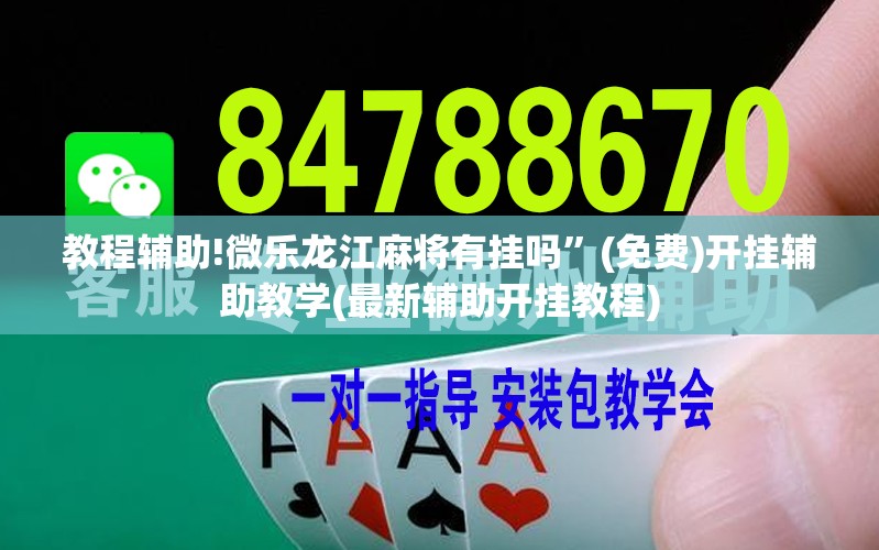 教程辅助!微乐龙江麻将有挂吗	”(免费)开挂辅助教学(最新辅助开挂教程)