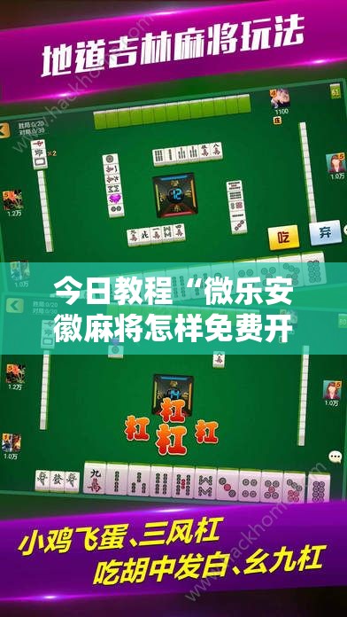 今日教程“微乐安徽麻将怎样免费开挂	”开挂详细教程