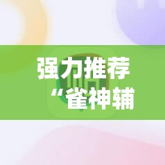 强力推荐“雀神辅助器免激活码	”(辅助神器)开挂详细教程
