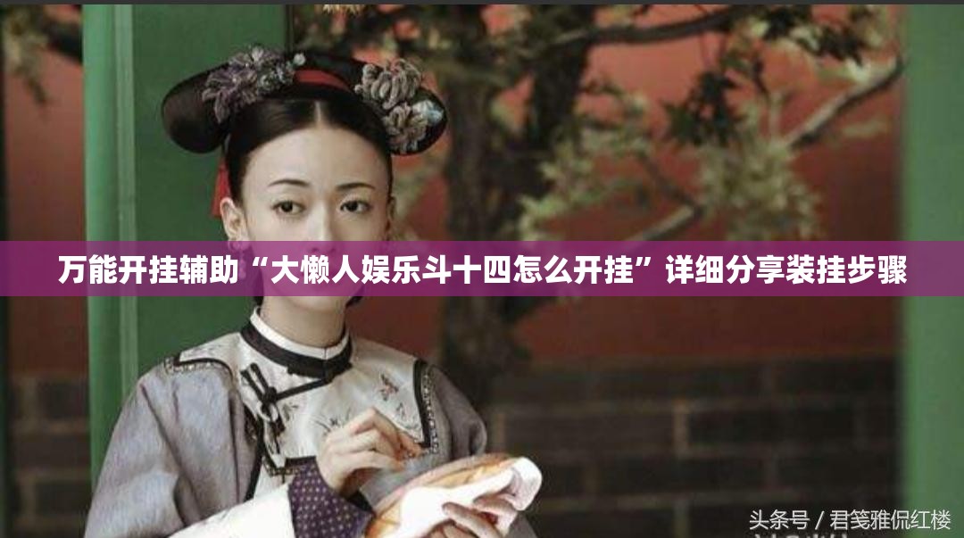 万能开挂辅助“大懒人娱乐斗十四怎么开挂”详细分享装挂步骤