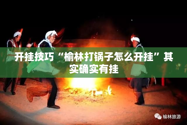 开挂技巧“榆林打锅子怎么开挂”其实确实有挂