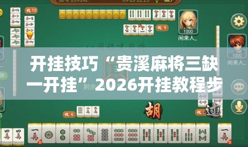 开挂技巧“贵溪麻将三缺一开挂	”2026开挂教程步骤