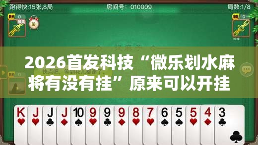 2026首发科技“微乐划水麻将有没有挂”原来可以开挂