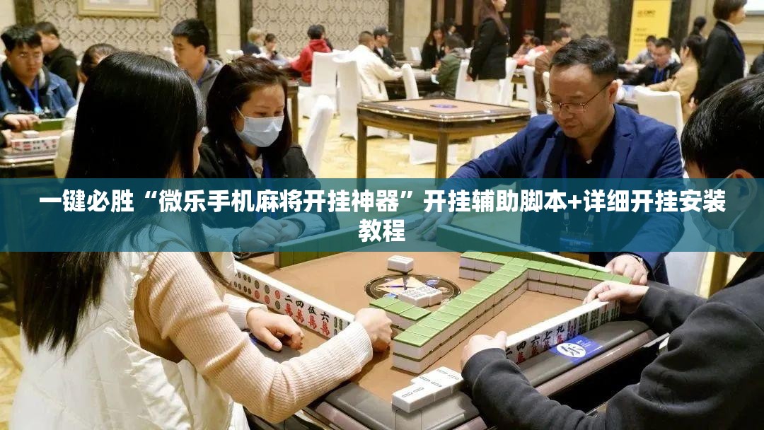 一键必胜“微乐手机麻将开挂神器”开挂辅助脚本+详细开挂安装教程