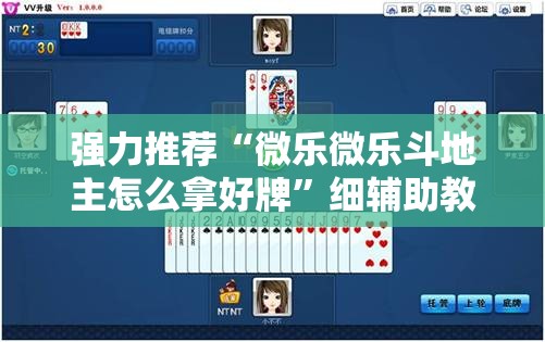 强力推荐“微乐微乐斗地主怎么拿好牌	”细辅助教程分享