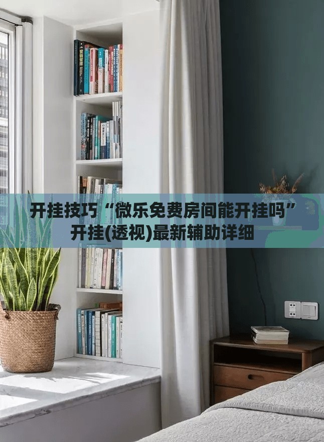 开挂技巧“微乐免费房间能开挂吗”开挂(透视)最新辅助详细