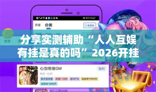 分享实测辅助“人人互娱有挂是真的吗”2026开挂教程步骤