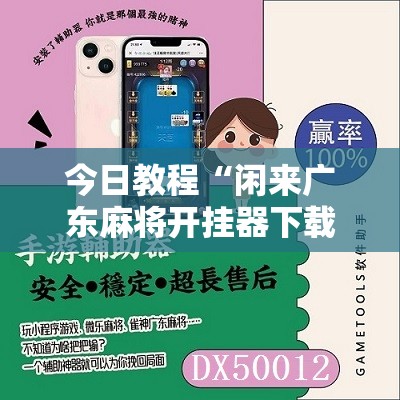 今日教程“闲来广东麻将开挂器下载	”科技辅助神器手机版