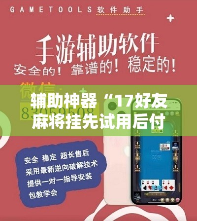辅助神器“17好友麻将挂先试用后付款”详细开挂教程