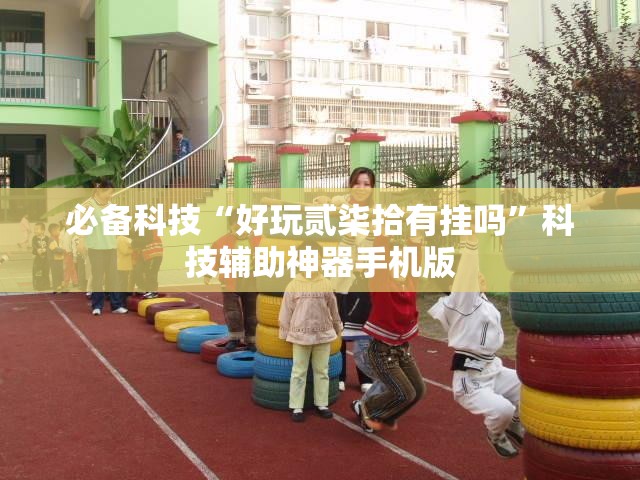 必备科技“好玩贰柒拾有挂吗	”科技辅助神器手机版