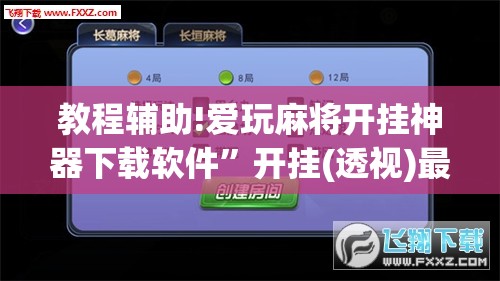 教程辅助!爱玩麻将开挂神器下载软件	”开挂(透视)最新辅助详细