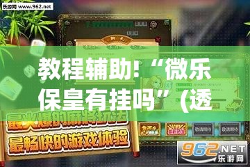教程辅助!“微乐保皇有挂吗”(透视)其实确实有挂