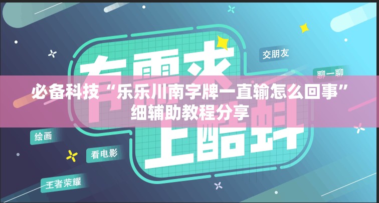 必备科技“乐乐川南字牌一直输怎么回事”细辅助教程分享