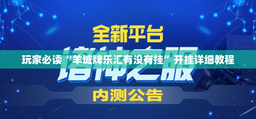玩家必读“羊城牌乐汇有没有挂	”开挂详细教程