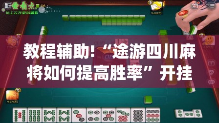 教程辅助!“途游四川麻将如何提高胜率	”开挂(透视)最新辅助详细