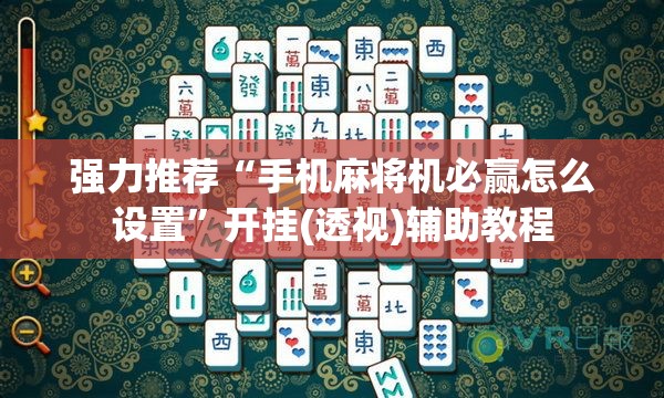 强力推荐“手机麻将机必赢怎么设置”开挂(透视)辅助教程