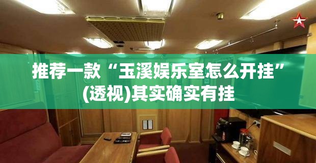 推荐一款“玉溪娱乐室怎么开挂”(透视)其实确实有挂