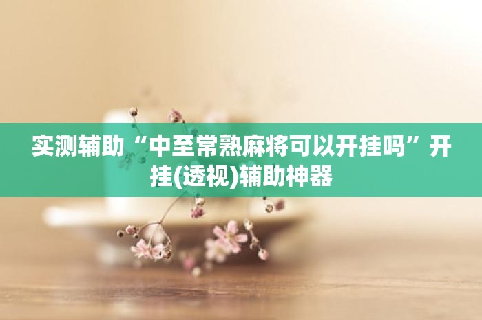 实测辅助“中至常熟麻将可以开挂吗”开挂(透视)辅助神器