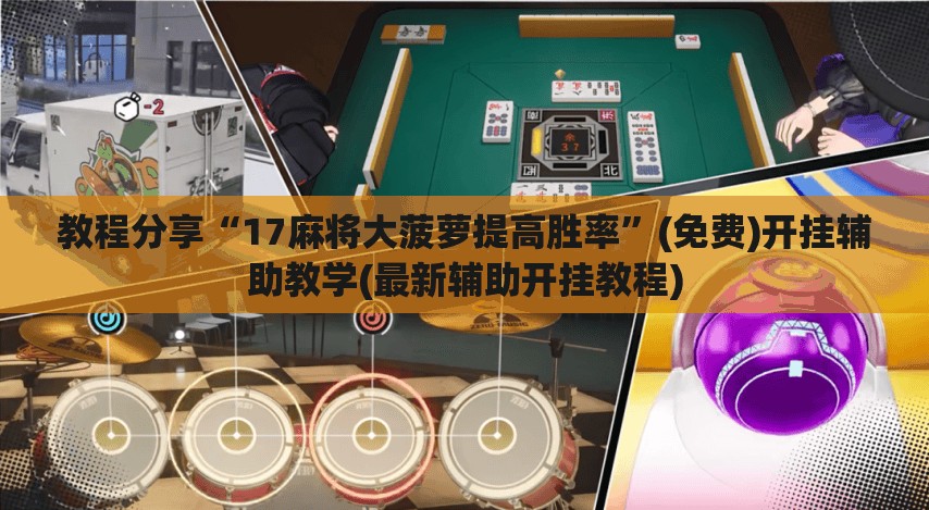 教程分享“17麻将大菠萝提高胜率”(免费)开挂辅助教学(最新辅助开挂教程)